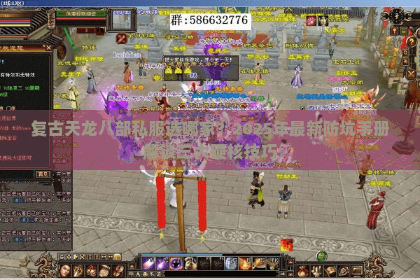 复古天龙八部私服选哪家?2025年最新防坑手册解锁三大硬核技巧 复古天龙八部私服选哪家?2025年最新防坑手册解锁三大硬核技巧