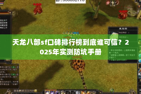 天龙八部sf口碑排行榜到底谁可信?2025年实测防坑手册 天龙八部sf口碑排行榜到底谁可信?2025年实测防坑手册