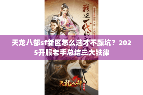 天龙八部sf新区怎么选才不踩坑？2025开服老手总结三大铁律