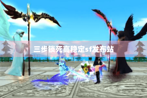 三步锁死高稳定sf发布站