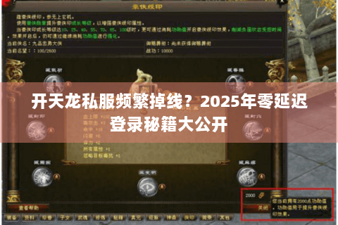 开天龙私服频繁掉线?2025年零延迟登录秘籍大公开 开天龙私服频繁掉线?2025年零延迟登录秘籍大公开