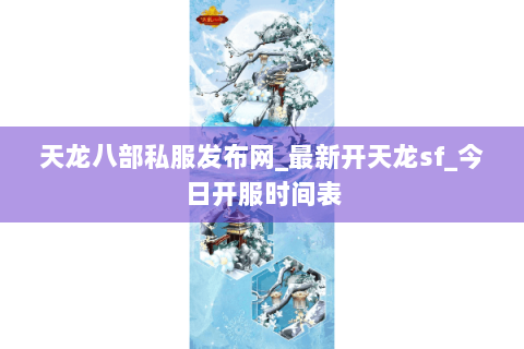天龙八部私服发布网_最新开天龙sf_今日开服时间表 天龙八部私服发布网_最新开天龙sf_今日开服时间表