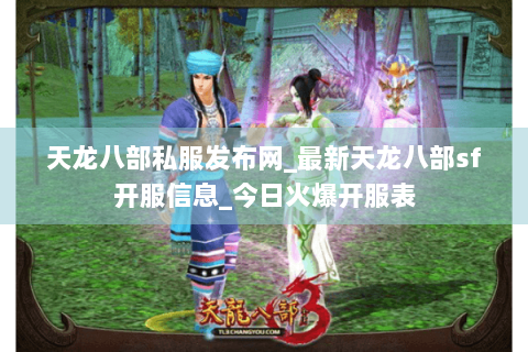 天龙八部私服发布网_最新天龙八部sf开服信息_今日火爆开服表 天龙八部私服发布网_最新天龙八部sf开服信息_今日火爆开服表