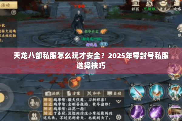 天龙八部私服怎么玩才安全?2025年零封号私服选择技巧 天龙八部私服怎么玩才安全?2025年零封号私服选择技巧