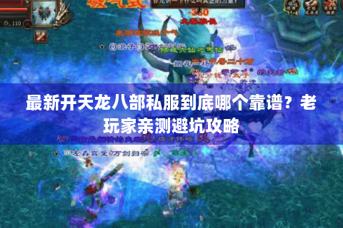 最新开天龙八部私服到底哪个靠谱?老玩家亲测避坑攻略 最新开天龙八部私服到底哪个靠谱?老玩家亲测避坑攻略