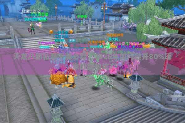 天龙八部私服下载必看，2025年如何避开80%玩家都踩的坑？