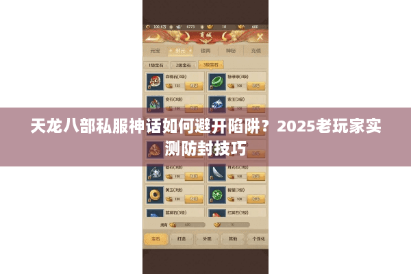 天龙八部私服神话如何避开陷阱?2025老玩家实测防封技巧 天龙八部私服神话如何避开陷阱?2025老玩家实测防封技巧
