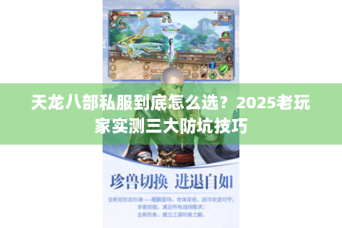 天龙八部私服到底怎么选？2025老玩家实测三大防坑技巧