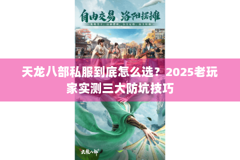 天龙八部私服到底怎么选？2025老玩家实测三大防坑技巧