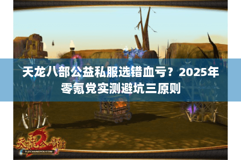 天龙八部公益私服选错血亏？2025年零氪党实测避坑三原则