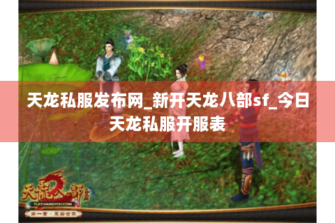 天龙私服发布网_新开天龙八部sf_今日天龙私服开服表 天龙私服发布网_新开天龙八部sf_今日天龙私服开服表