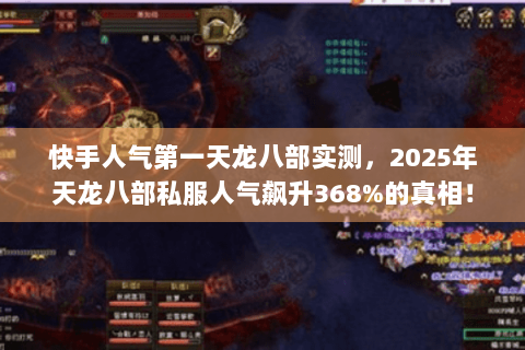 快手人气第一天龙八部实测，2025年天龙八部私服人气飙升368%的真相！