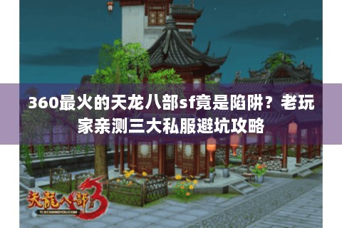 360最火的天龙八部sf竟是陷阱？老玩家亲测三大私服避坑攻略