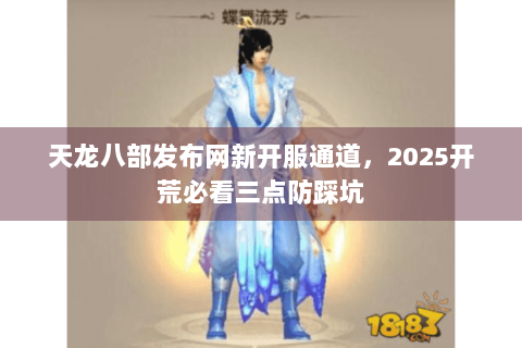天龙八部发布网新开服通道，2025开荒必看三点防踩坑