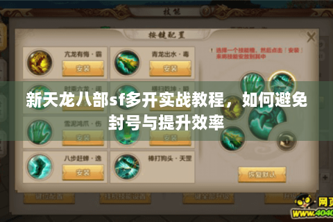 新天龙八部sf多开实战教程，如何避免封号与提升效率