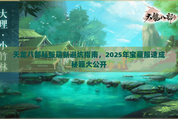 天龙八部私服萌新避坑指南，2025年宝藏服速成秘籍大公开