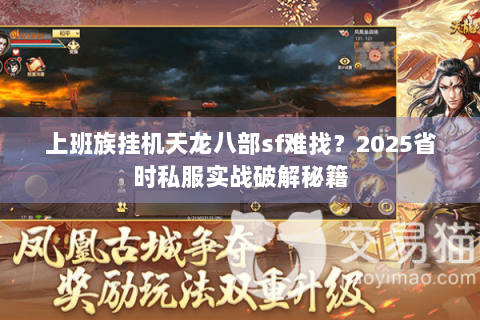 上班族挂机天龙八部sf难找?2025省时私服实战破解秘籍 上班族挂机天龙八部sf难找?2025省时私服实战破解秘籍