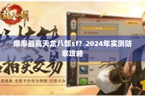 爆率最高天龙八部sf?2024年实测防宰攻略 爆率最高天龙八部sf?2024年实测防宰攻略