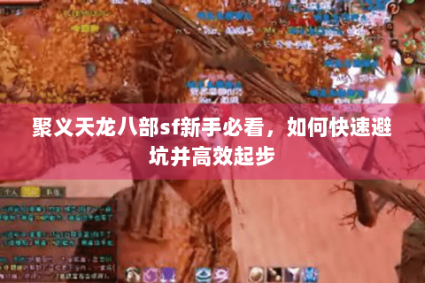 聚义天龙八部sf新手必看,如何快速避坑并高效起步 聚义天龙八部sf新手必看,如何快速避坑并高效起步