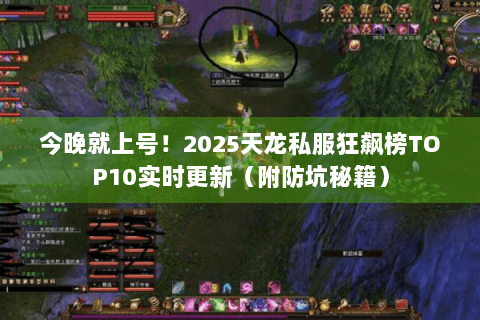 今晚就上号！2025天龙私服狂飙榜TOP10实时更新（附防坑秘籍）