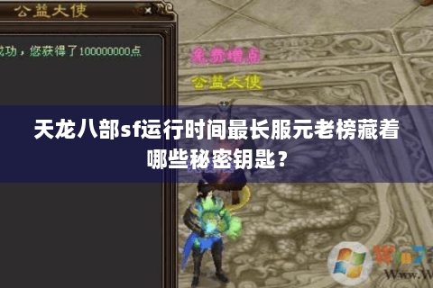 天龙八部sf运行时间最长服元老榜藏着哪些秘密钥匙? 天龙八部sf运行时间最长服元老榜藏着哪些秘密钥匙?