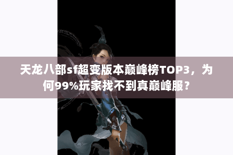 天龙八部sf超变版本巅峰榜TOP3，为何99%玩家找不到真巅峰服？