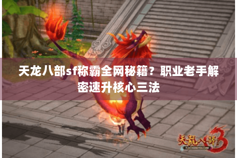 天龙八部sf称霸全网秘籍？职业老手解密速升核心三法