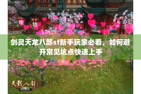 剑灵天龙八部sf新手玩家必看，如何避开常见坑点快速上手