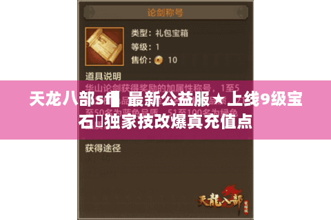 天龙八部sf▌最新公益服★上线9级宝石◈独家技改爆真充值点 天龙八部sf▌最新公益服★上线9级宝石◈独家技改爆真充值点