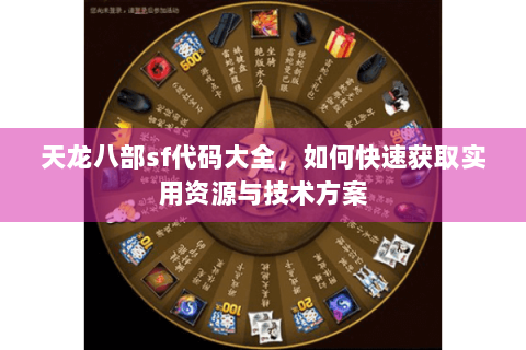 天龙八部sf代码大全,如何快速获取实用资源与技术方案 天龙八部sf代码大全,如何快速获取实用资源与技术方案