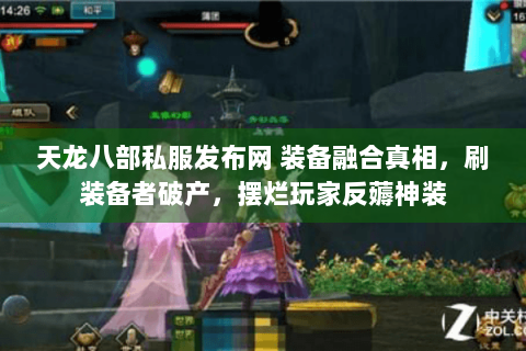 天龙八部私服发布网 装备融合真相,刷装备者破产,摆烂玩家反薅神装 天龙八部私服发布网 装备融合真相,刷装备者破产,摆烂玩家反薅神装