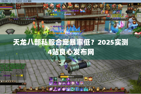 天龙八部私服合宠暴率低?2025实测4站良心发布网 天龙八部私服合宠暴率低?2025实测4站良心发布网
