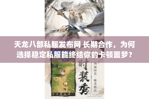 天龙八部私服发布网 长期合作,为何选择稳定私服能终结你的卡顿噩梦? 天龙八部私服发布网 长期合作,为何选择稳定私服能终结你的卡顿噩梦?