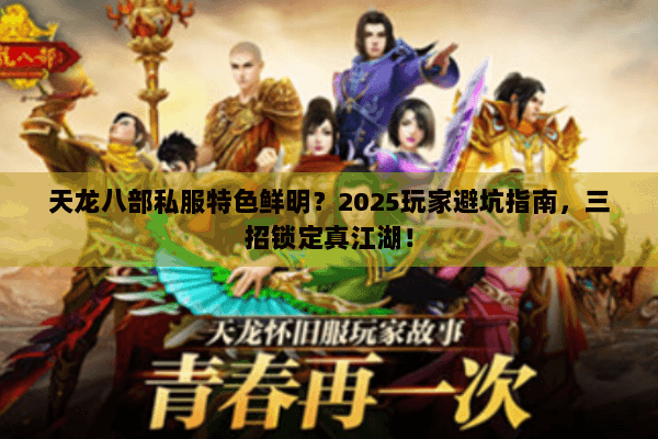天龙八部私服特色鲜明?2025玩家避坑指南,三招锁定真江湖! 天龙八部私服特色鲜明?2025玩家避坑指南,三招锁定真江湖!