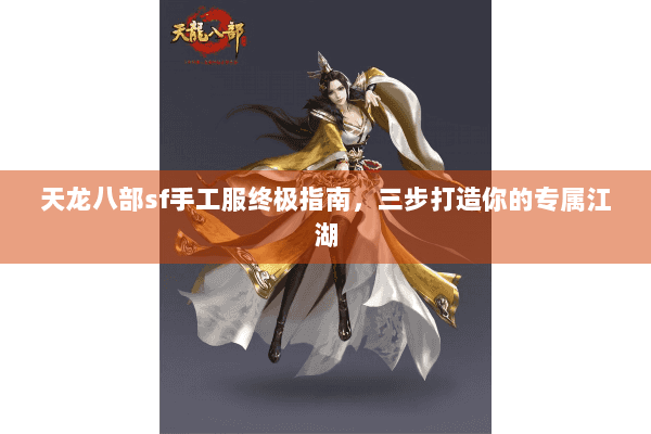 天龙八部sf手工服终极指南,三步打造你的专属江湖 天龙八部sf手工服终极指南,三步打造你的专属江湖