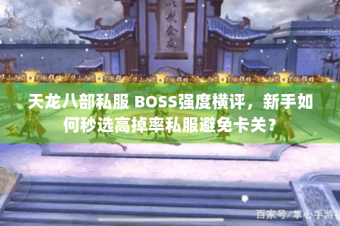 天龙八部私服 BOSS强度横评,新手如何秒选高掉率私服避免卡关? 天龙八部私服 BOSS强度横评,新手如何秒选高掉率私服避免卡关?