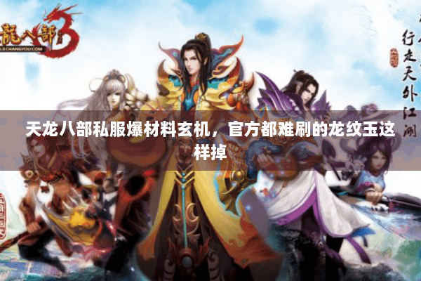 天龙八部私服爆材料玄机,官方都难刷的龙纹玉这样掉 天龙八部私服爆材料玄机,官方都难刷的龙纹玉这样掉