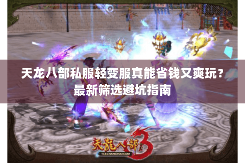 天龙八部私服轻变服真能省钱又爽玩？最新筛选避坑指南