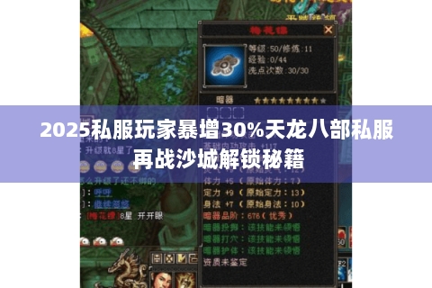 2025私服玩家暴增30%天龙八部私服 再战沙城解锁秘籍 2025私服玩家暴增30%天龙八部私服 再战沙城解锁秘籍
