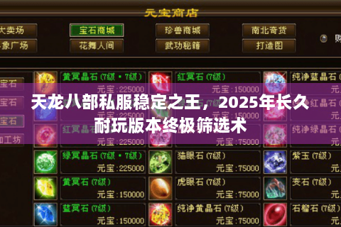 天龙八部私服稳定之王,2025年长久耐玩版本终极筛选术 天龙八部私服稳定之王,2025年长久耐玩版本终极筛选术