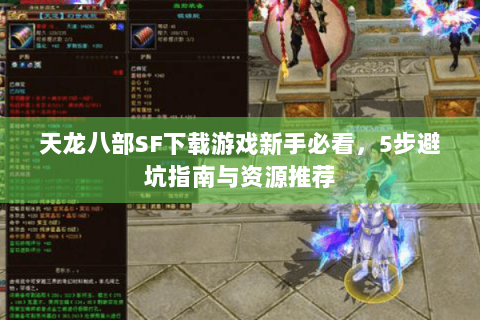 天龙八部SF下载游戏新手必看,5步避坑指南与资源推荐 天龙八部SF下载游戏新手必看,5步避坑指南与资源推荐