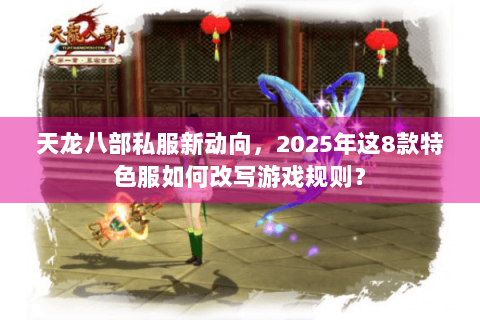 天龙八部私服新动向,2025年这8款特色服如何改写游戏规则? 天龙八部私服新动向,2025年这8款特色服如何改写游戏规则?