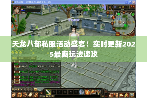 天龙八部私服活动盛宴!实时更新2025最爽玩法速攻 天龙八部私服活动盛宴!实时更新2025最爽玩法速攻