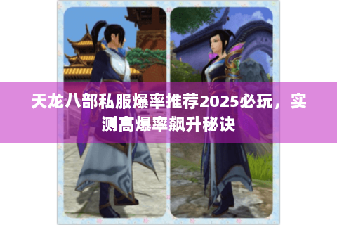 天龙八部私服爆率推荐2025必玩,实测高爆率飙升秘诀 天龙八部私服爆率推荐2025必玩,实测高爆率飙升秘诀
