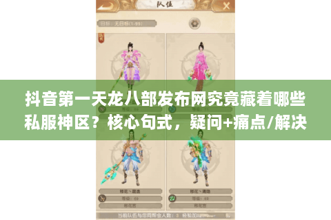 抖音第一天龙八部发布网究竟藏着哪些私服神区?核心句式,疑问+痛点/解决方案) 抖音第一天龙八部发布网究竟藏着哪些私服神区?核心句式,疑问+痛点/解决方案)
