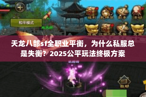 天龙八部sf全职业平衡，为什么私服总是失衡？2025公平玩法终极方案