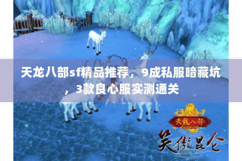 天龙八部sf精品推荐,9成私服暗藏坑,3款良心服实测通关 天龙八部sf精品推荐,9成私服暗藏坑,3款良心服实测通关