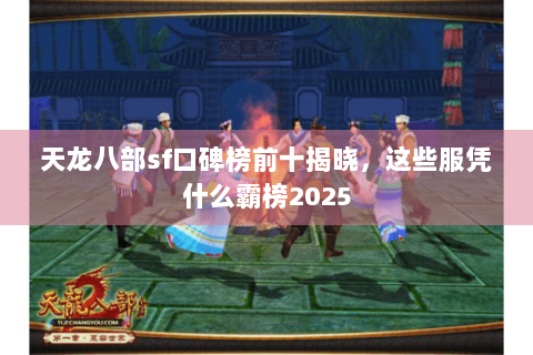 天龙八部sf口碑榜前十揭晓，这些服凭什么霸榜2025