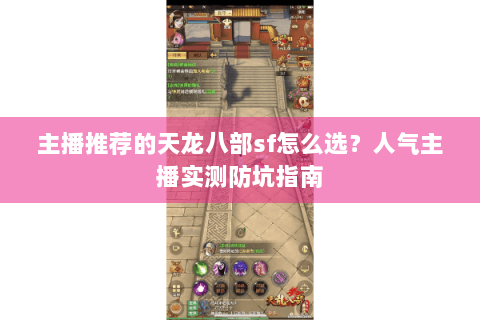 主播推荐的天龙八部sf怎么选？人气主播实测防坑指南