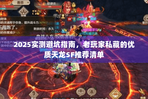 2025实测避坑指南，老玩家私藏的优质天龙SF推荐清单